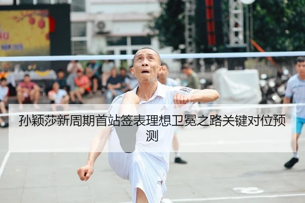 孙颖莎新周期首站签表理想卫冕之路关键对位预测